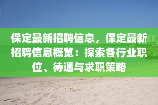 保定最新招聘信息，保定最新招聘信息概覽：探索各行業(yè)職位、待遇與求職策略