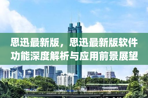 思迅最新版，思迅最新版軟件功能深度解析與應(yīng)用前景展望