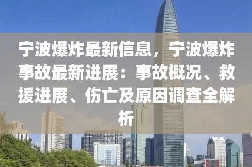 寧波爆炸最新信息，寧波爆炸事故最新進展：事故概況、救援進展、傷亡及原因調(diào)查全解析