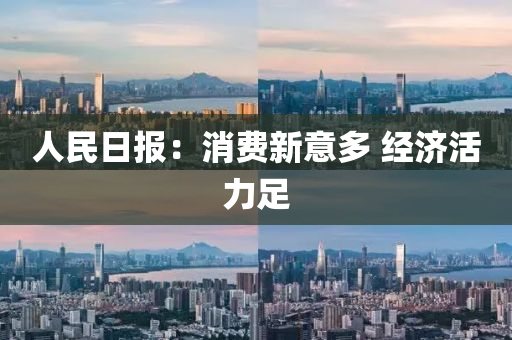 人民日?qǐng)?bào)：消費(fèi)新意多 經(jīng)濟(jì)活力足