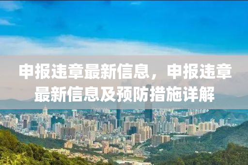 申報違章最新信息，申報違章最新信息及預(yù)防措施詳解