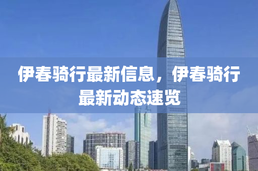 伊春騎行最新信息，伊春騎行最新動態(tài)速覽