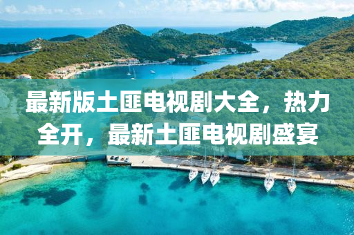 最新版土匪電視劇大全，熱力全開，最新土匪電視劇盛宴