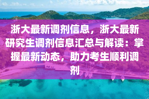 浙大最新調(diào)劑信息，浙大最新研究生調(diào)劑信息匯總與解讀：掌握最新動態(tài)，助力考生順利調(diào)劑
