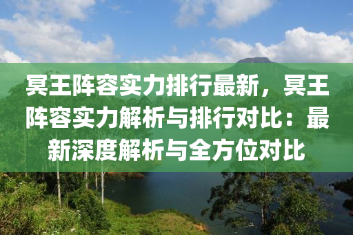 冥王陣容實(shí)力排行最新，冥王陣容實(shí)力解析與排行對(duì)比：最新深度解析與全方位對(duì)比