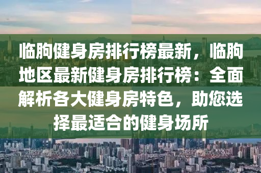 臨朐健身房排行榜最新，臨朐地區(qū)最新健身房排行榜：全面解析各大健身房特色，助您選擇最適合的健身場所
