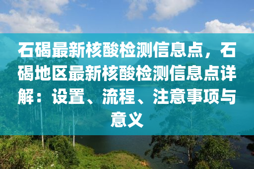 石碣最新核酸檢測信息點，石碣地區(qū)最新核酸檢測信息點詳解：設(shè)置、流程、注意事項與意義