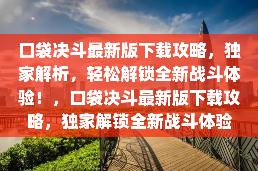 口袋決斗最新版下載攻略，獨家解析，輕松解鎖全新戰(zhàn)斗體驗！，口袋決斗最新版下載攻略，獨家解鎖全新戰(zhàn)斗體驗