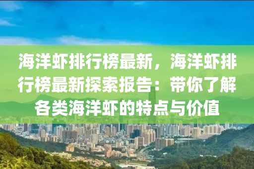 海洋蝦排行榜最新，海洋蝦排行榜最新探索報(bào)告：帶你了解各類海洋蝦的特點(diǎn)與價(jià)值
