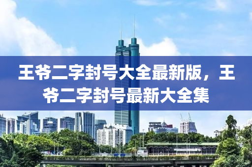 王爺二字封號(hào)大全最新版，王爺二字封號(hào)最新大全集
