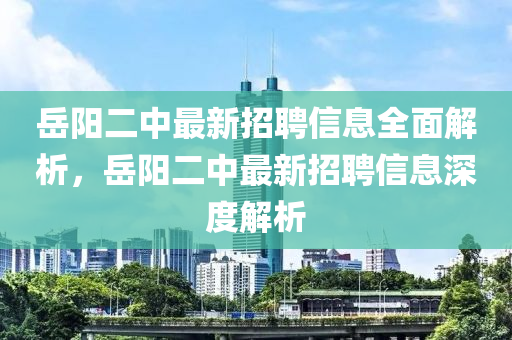 岳陽二中最新招聘信息全面解析，岳陽二中最新招聘信息深度解析