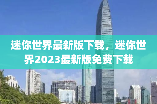 迷你世界最新版下載，迷你世界2023最新版免費(fèi)下載