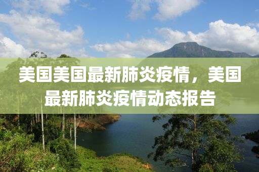 美國美國最新肺炎疫情，美國最新肺炎疫情動(dòng)態(tài)報(bào)告