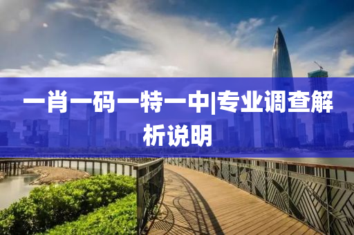 一肖一碼一特一中|專(zhuān)業(yè)調(diào)查解析說(shuō)明