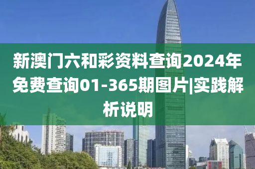 新澳門(mén)六和彩資料查詢2024年免費(fèi)查詢01-365期圖片|實(shí)踐解析說(shuō)明