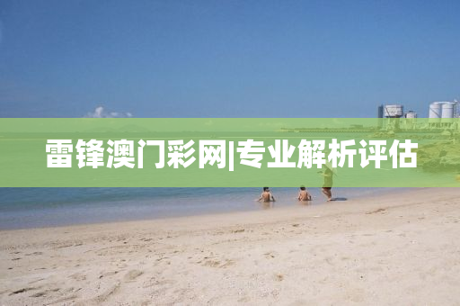 雷鋒澳門彩網(wǎng)|專業(yè)解析評估