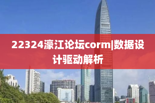 22324濠江論壇corm|數(shù)據(jù)設計驅(qū)動解析