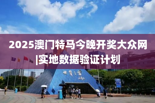 2025澳門特馬今晚開(kāi)獎(jiǎng)大眾網(wǎng)|實(shí)地?cái)?shù)據(jù)驗(yàn)證計(jì)劃