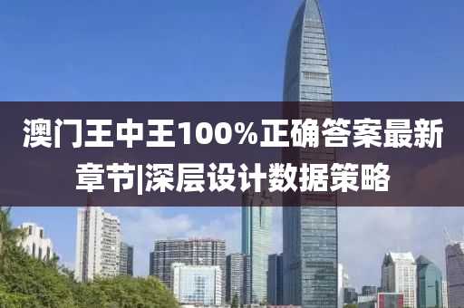 澳門王中王100%正確答案最新章節(jié)|深層設(shè)計(jì)數(shù)據(jù)策略