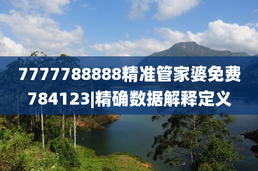 7777788888精準(zhǔn)管家婆免費(fèi)784123|精確數(shù)據(jù)解釋定義