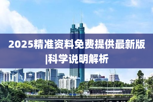 2025精準資料免費提供最新版|科學說明解析