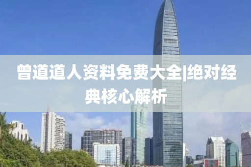 曾道道人資料免費(fèi)大全|絕對(duì)經(jīng)典核心解析