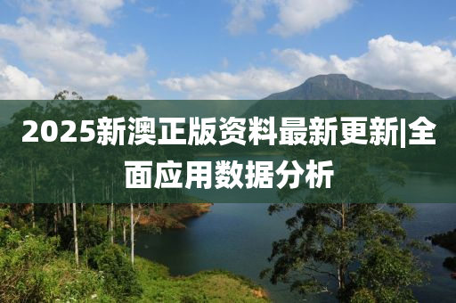 2025新澳正版資料最新更新|全面應(yīng)用數(shù)據(jù)分析