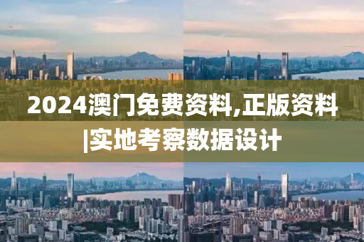 2024澳門免費資料,正版資料|實地考察數(shù)據(jù)設(shè)計