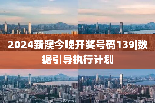 2024新澳今晚開獎號碼139|數(shù)據(jù)引導(dǎo)執(zhí)行計劃