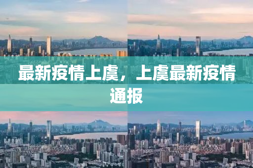 最新疫情上虞，上虞最新疫情通報(bào)