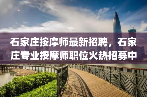 石家莊按摩師最新招聘，石家莊專業(yè)按摩師職位火熱招募中