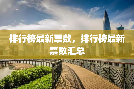排行榜最新票數(shù)，排行榜最新票數(shù)匯總