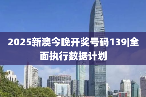 2025新澳今晚開獎號碼139|全面執(zhí)行數(shù)據(jù)計劃
