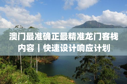 澳門最準(zhǔn)確正最精準(zhǔn)龍門客棧內(nèi)容｜快速設(shè)計(jì)響應(yīng)計(jì)劃