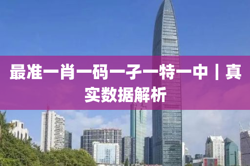 最準(zhǔn)一肖一碼一孑一特一中｜真實(shí)數(shù)據(jù)解析