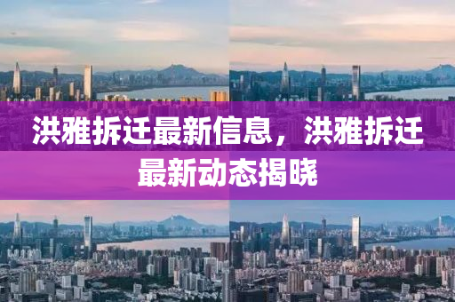 洪雅拆遷最新信息，洪雅拆遷最新動(dòng)態(tài)揭曉