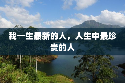 我一生最新的人，人生中最珍貴的人