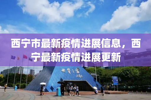 西寧市最新疫情進展信息，西寧最新疫情進展更新