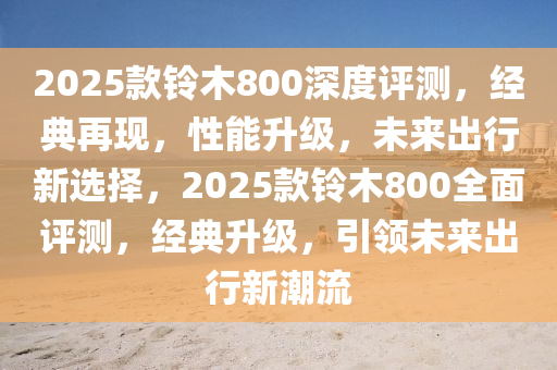 2025款鈴木800深度評(píng)測，經(jīng)典再現(xiàn)，性能升級(jí)，未來出行新選擇，2025款鈴木800全面評(píng)測，經(jīng)典升級(jí)，引領(lǐng)未來出行新潮流
