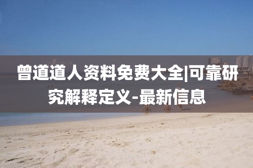 曾道道人資料免費(fèi)大全|可靠研究解釋定義-最新信息