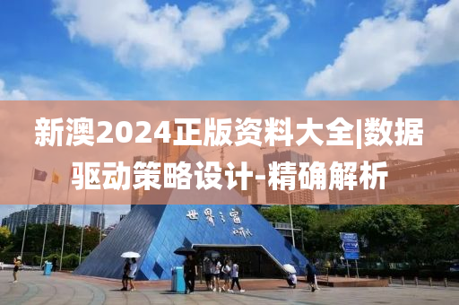 新澳2024正版資料大全|數(shù)據(jù)驅(qū)動(dòng)策略設(shè)計(jì)-精確解析