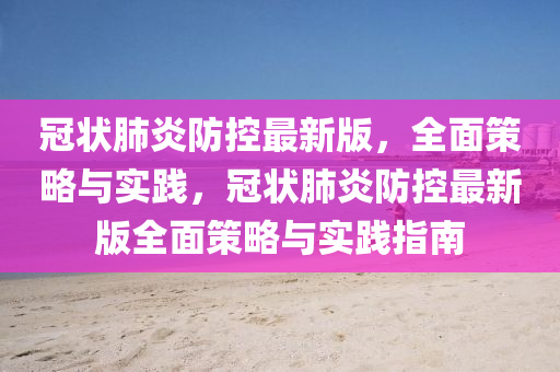 冠狀肺炎防控最新版，全面策略與實(shí)踐，冠狀肺炎防控最新版全面策略與實(shí)踐指南