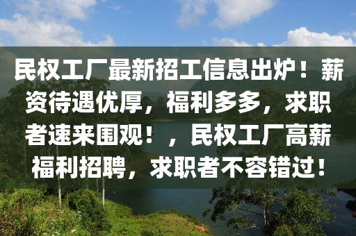 民權(quán)工廠最新招工信息出爐！薪資待遇優(yōu)厚，福利多多，求職者速來圍觀！，民權(quán)工廠高薪福利招聘，求職者不容錯(cuò)過！