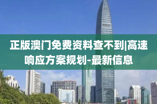正版澳門(mén)免費(fèi)資料查不到|高速響應(yīng)方案規(guī)劃-最新信息