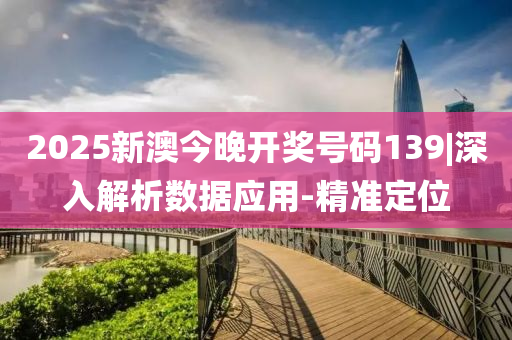 2025新澳今晚開獎號碼139|深入解析數(shù)據(jù)應(yīng)用-精準(zhǔn)定位