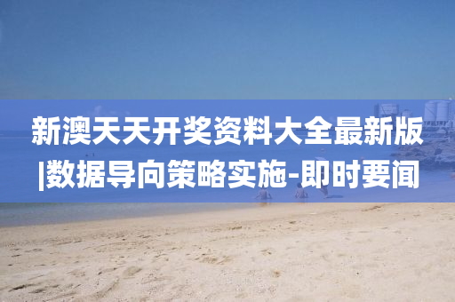 新澳天天開獎(jiǎng)資料大全最新版|數(shù)據(jù)導(dǎo)向策略實(shí)施-即時(shí)要聞