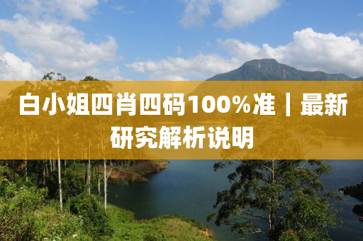 白小姐四肖四碼100%準(zhǔn)｜最新研究解析說明