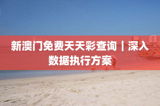 新澳門免費天天彩查詢｜深入數(shù)據(jù)執(zhí)行方案
