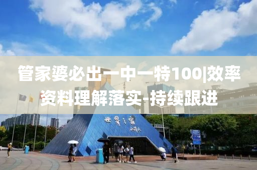 管家婆必出一中一特100|效率資料理解落實(shí)-持續(xù)跟進(jìn)