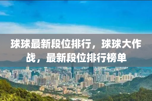 球球最新段位排行，球球大作戰(zhàn)，最新段位排行榜單